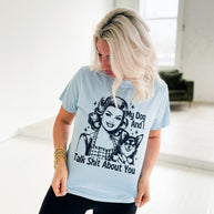My Dog And I Talk About You Graphic Tee