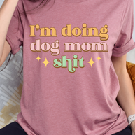 I'm Doing Dog Mom Sh*t Graphic Tee