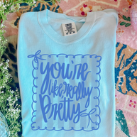 You're Like Really Pretty Graphic Tee